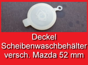 Deckel Scheibenwaschbehälter Mazda verschiedene Typen 52mm